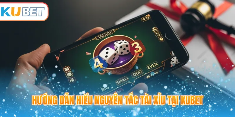 Hướng dẫn hiểu nguyên tắc tài xỉu tại Kubet 